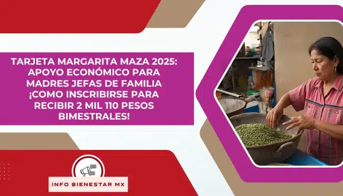 Tarjeta Margarita Maza 2025: Apoyo Económico para Madres Jefas de Familia ¡Como Inscribirse para recibir 2 mil 110 pesos Bimestrales!
