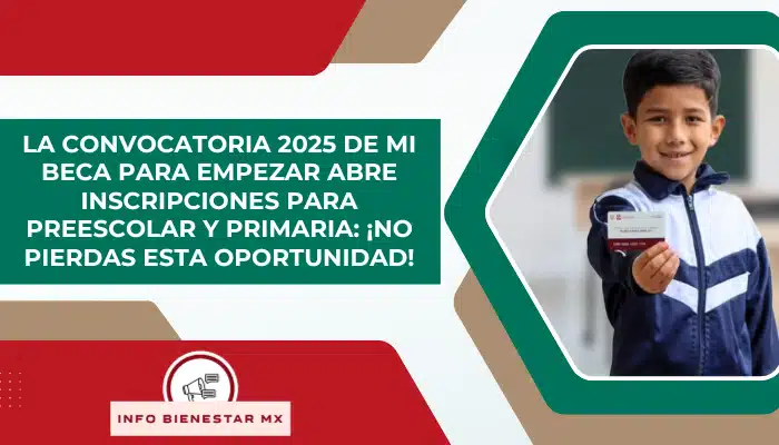La convocatoria 2025 de Mi Beca para Empezar abre inscripciones para Preescolar y Primaria: ¡no pierdas esta oportunidad!