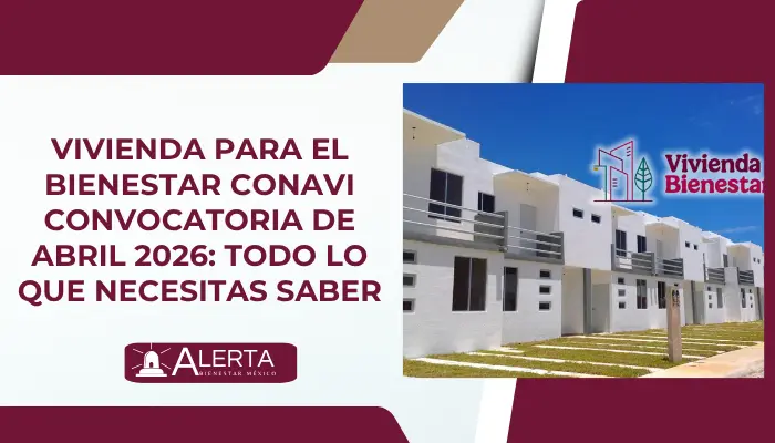 Vivienda para el Bienestar CONAVI convocatoria de abril 2026: Todo lo que necesitas saber