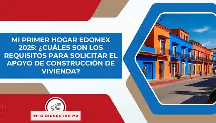 Mi Primer Hogar Edomex 2025: ¿Cuáles son los requisitos para solicitar el apoyo de construcción de vivienda?