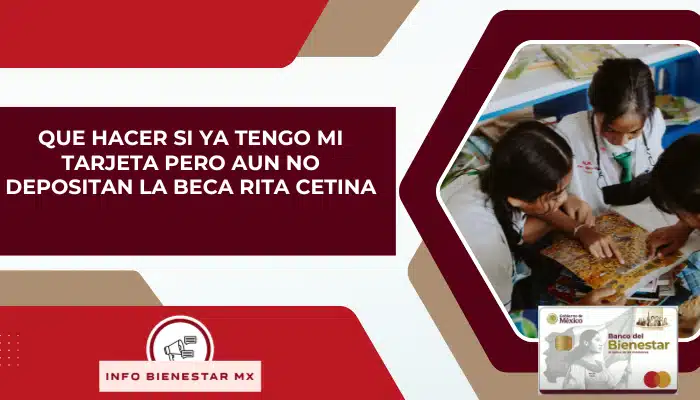 Que hacer si ya tengo mi tarjeta pero aun no depositan la beca Rita Cetina
