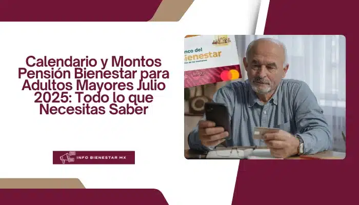 calendario y Montos Pensión Bienestar para Adultos Mayores Julio 2025: Todo lo que Necesitas Saber