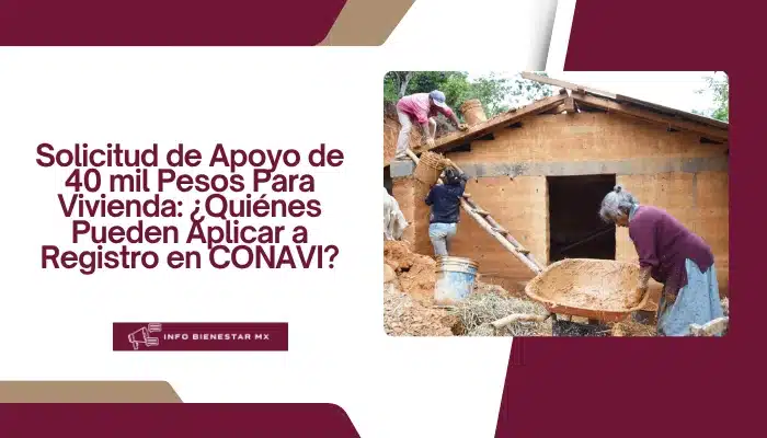 Solicitud de Apoyo de 40 mil Pesos Para Vivienda: ¿Quiénes Pueden Aplicar a Registro en CONAVI?