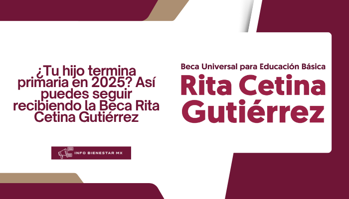 ¿Tu hijo termina primaria en 2025? Así puedes seguir recibiendo la Beca Rita Cetina Gutiérrez