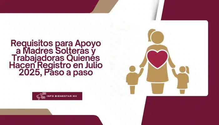 Requisitos para Apoyo a Madres Solteras y Trabajadoras Quienes Hacen Registro en Julio 2025: Paso a paso