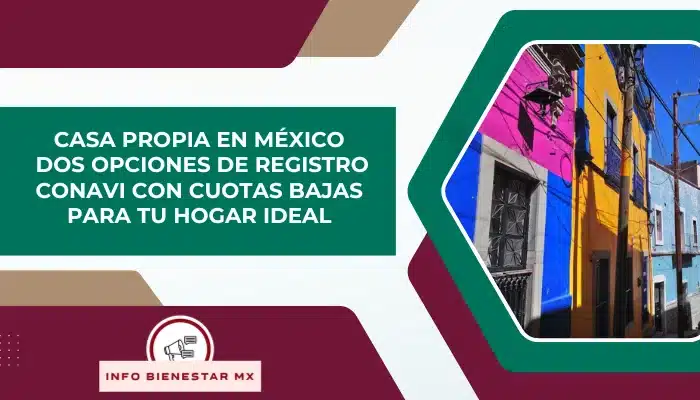 Casa Propia en México: Dos Opciones de Registro CONAVI con Cuotas Bajas para Tu Hogar Ideal