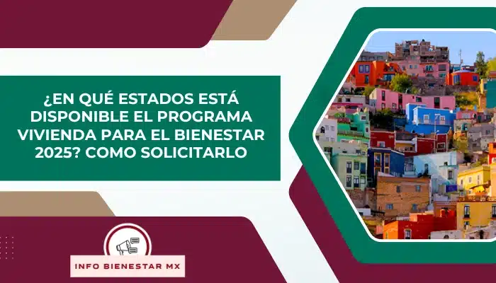 ¿En qué Estados está Disponible el Programa Vivienda para el Bienestar 2025? Como solicitarlo