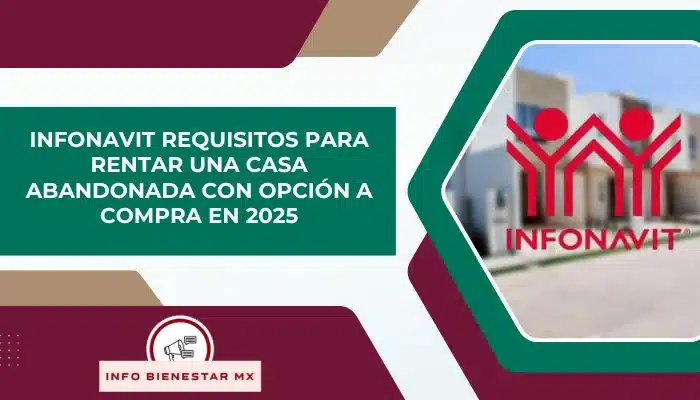 Infonavit: requisitos para rentar una casa abandonada con opción a compra en 2025