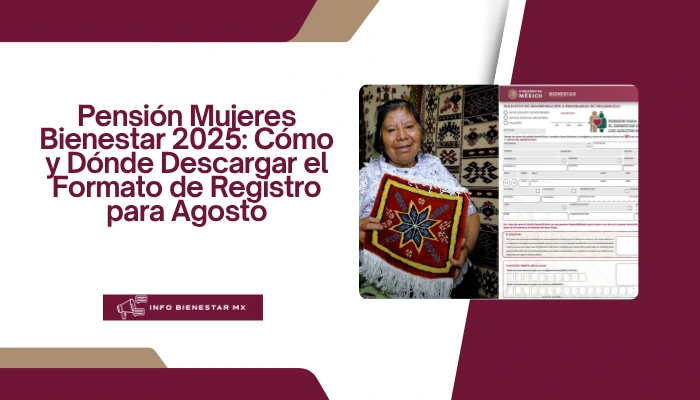 Pensión Mujeres Bienestar 2025: Cómo y Dónde Descargar el Formato de Registro para Agosto