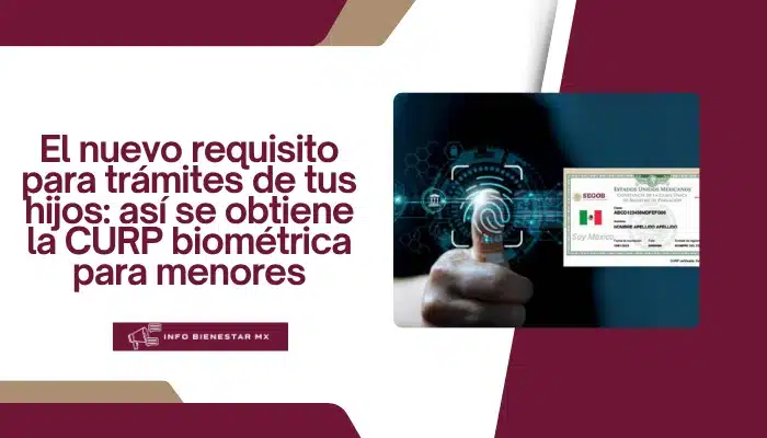 El nuevo requisito para trámites de tus hijos: así se obtiene la CURP biométrica para menores