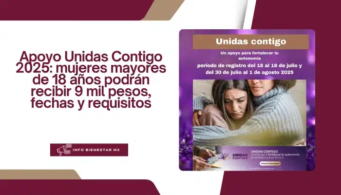 Apoyo Unidas Contigo 2025: mujeres mayores de 18 años podrán recibir 9 mil pesos, fechas y requisitos