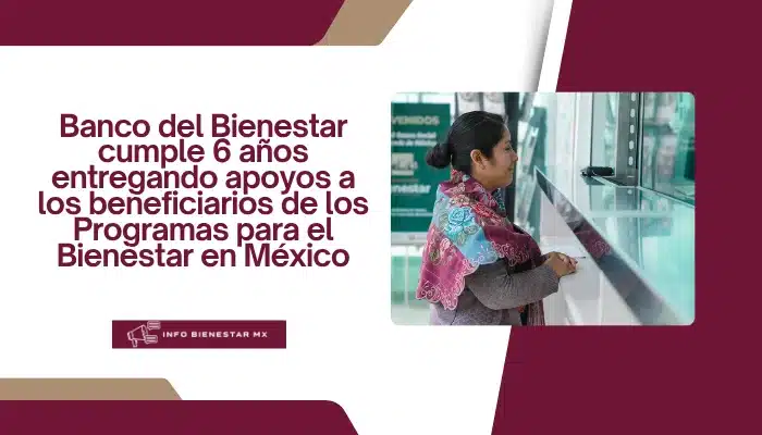 Banco del Bienestar cumple 6 años entregando apoyos a los beneficiarios de los Programas para el Bienestar en México