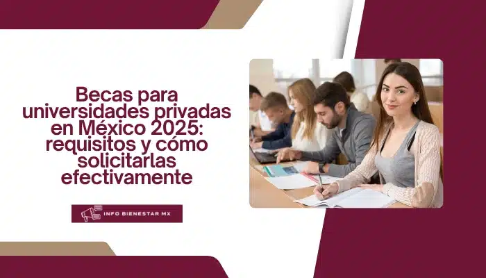 Becas para universidades privadas en México 2025: requisitos y cómo solicitarlas efectivamente