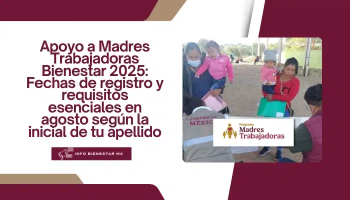 Apoyo a Madres Trabajadoras Bienestar 2025: Fechas de registro y requisitos esenciales en agosto según la inicial de tu apellido