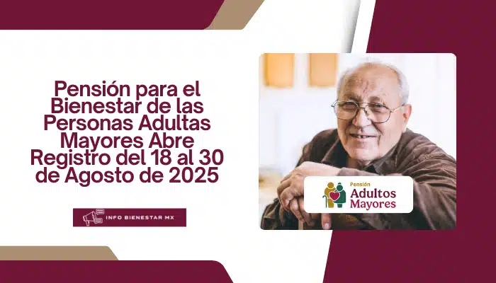 Pensión para el Bienestar de las Personas Adultas Mayores Abre Registro del 18 al 30 de Agosto de 2025