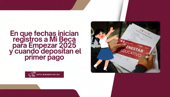 En que fechas inician registros a Mi Beca para Empezar 2025 y cuando depositan el primer pago