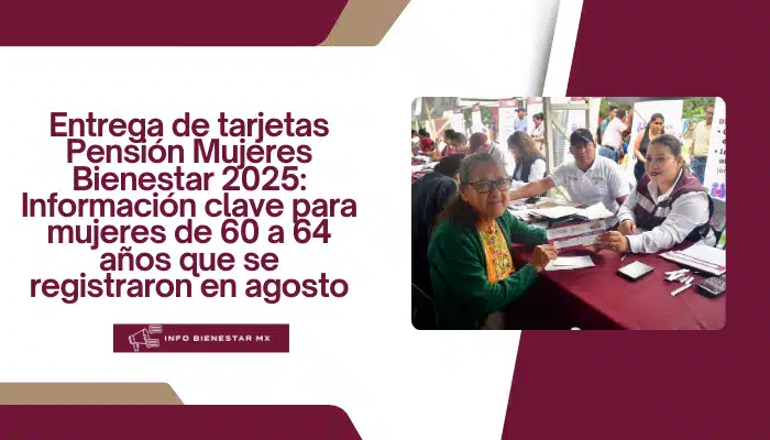 Entrega de tarjetas Pensión Mujeres Bienestar 2025: Información clave para mujeres de 60 a 64 años que se registraron en agosto