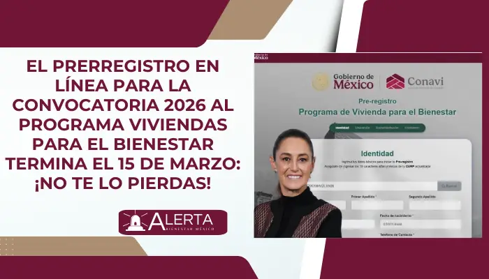 El prerregistro en línea para la convocatoria 2026 al programa Viviendas para el Bienestar termina el 15 de marzo: ¡No te lo pierdas!