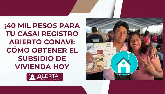 ¡40 Mil Pesos para Tu Casa! Registro Abierto CONAVI: Cómo Obtener el Subsidio de Vivienda hoy