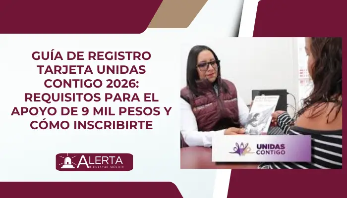 Guía de Registro Tarjeta Unidas Contigo 2026: Requisitos para el Apoyo de 9 Mil PESOS y Cómo Inscribirte